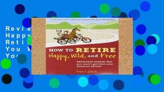 Review  How to Retire Happy, Wild, and Free: Retirement Wisdom That You Won t Get from Your