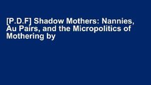 [P.D.F] Shadow Mothers: Nannies, Au Pairs, and the Micropolitics of Mothering by Cameron Lynne