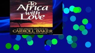 F.R.E.E [D.O.W.N.L.O.A.D] To Africa With Love: A True Romantic Adventure [E.B.O.O.K]