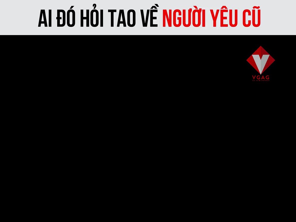 Khi ai đó hỏi tao về người yêu cũ#PhúcCute #VGAGvideoCre: Đào Tiến Đạt