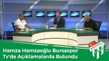 Hamza Hamzaoğlu Bursaspor Tv'de Açıklamalarda Bulundu.