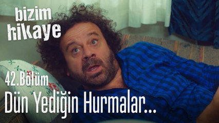 Dün yediğin hurmalar bu gün arkadaşımı tırmalar - Bizim Hikaye 42. Bölüm