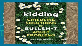 D.O.W.N.L.O.A.D [P.D.F] Kidding: Childlike Solutions to Bullsh*t Adult Problems [E.P.U.B]