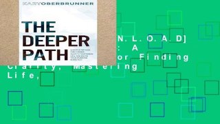 F.R.E.E [D.O.W.N.L.O.A.D] The Deeper Path: A Simple Method for Finding Clarity, Mastering Life,