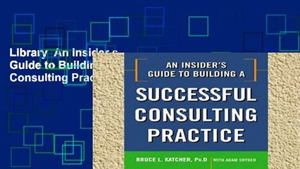 Library  An Insider s Guide to Building a Successful Consulting Practice