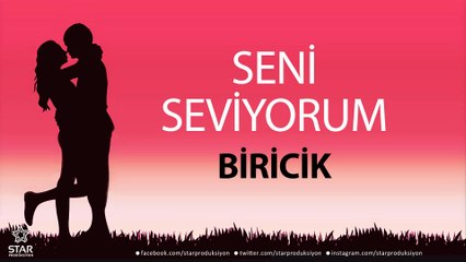 Seni Seviyorum BİRİCİK - İsme Özel Aşk Şarkısı