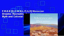 F.R.E.E [D.O.W.N.L.O.A.D] Moroccan Dreams: Recreating Oriental Myth and Colonial Legacy