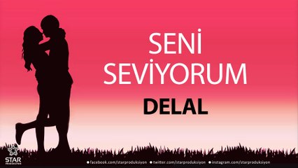 Seni Seviyorum DELAL - İsme Özel Aşk Şarkısı