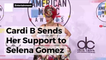 Cardi B Sends Love To Selena Gomez