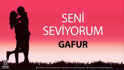 Seni Seviyorum GAFUR - İsme Özel Aşk Şarkısı