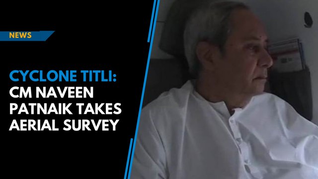 Cyclone Titli: CM Naveen Patnaik takes aerial survey