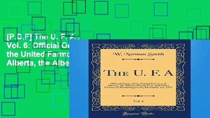 [P.D.F] The U. F. A , Vol. 6: Official Organ of the United Farmers of Alberta, the Alberta Wheat