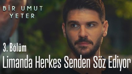 Limanda herkes senden söz ediyor - Bir Umut Yeter 3. Bölüm