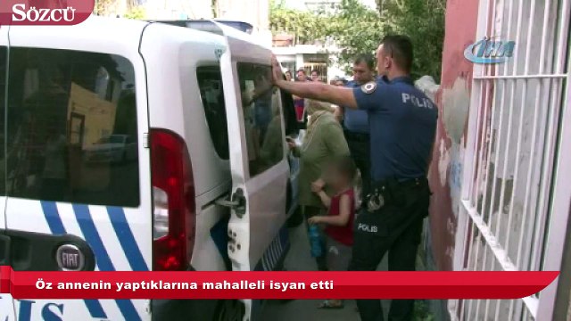Öz annenin yaptıklarına mahalleli isyan etti