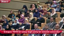 Erdoğan: 'FETÖ bir sebep değil yanlış bir sistemin sonucudur'