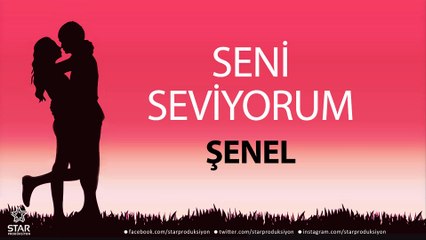 Seni Seviyorum ŞENEL - İsme Özel Aşk Şarkısı