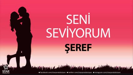 Seni Seviyorum ŞEREF - İsme Özel Aşk Şarkısı