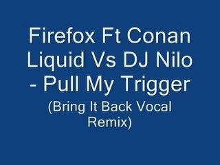Firefox Ft Conan Liquid Vs DJ Nilo - Pull  My Trigger