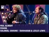 Feel Alright | Fusion By Colonial Cousins Hariharan And Lesle Lewis | Idea Jalsa | Art And Artistes