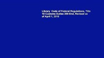 Library  Code of Federal Regulations, Title 19 Customs Duties 200-End, Revised as of April 1, 2018