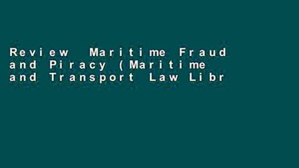 Review  Maritime Fraud and Piracy (Maritime and Transport Law Library)