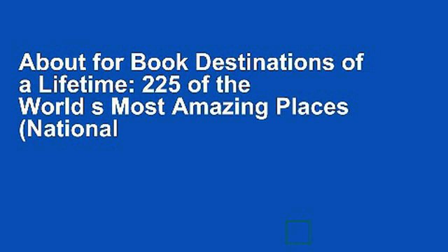 About for Book Destinations of a Lifetime: 225 of the World s Most Amazing Places (National
