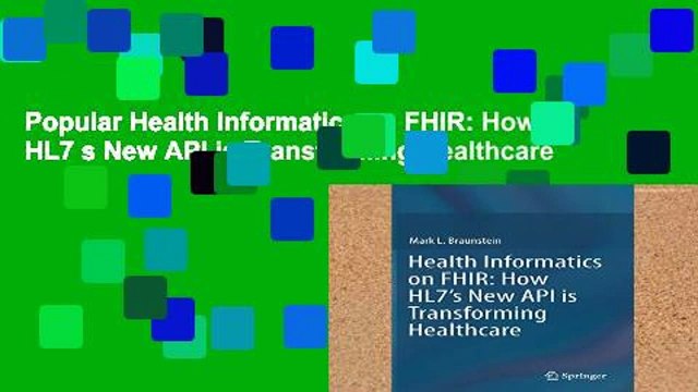 Popular Health Informatics on FHIR: How HL7 s New API is Transforming Healthcare