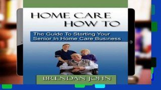Library  Home Care How to: The Guide to Starting Your Senior in Home Care Business