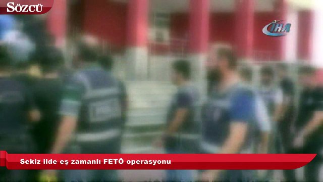 Sekiz ilde eş zamanlı FETÖ operasyonu