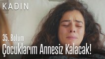 Çocuklarım annesiz kalacak! - Kadın 35. Bölüm