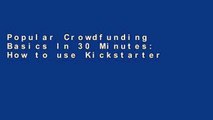 Popular Crowdfunding Basics In 30 Minutes: How to use Kickstarter, Indiegogo, and other