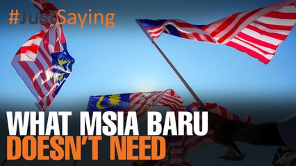 #JUSTSAYING: What Msia Baru doesn’t need