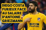 Diego Costa furieux face au salaire d’Antoine Griezmann