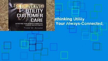 D.O.W.N.L.O.A.D [P.D.F] Rethinking Utility Customer Care: Satisfying Your Always-Connected,