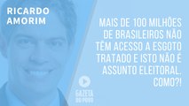 Mais de 100 milhões de brasileiros não têm acesso a esgoto tratado e isto não é assunto eleitoral