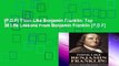 [P.D.F] Think Like Benjamin Franklin: Top 30 Life Lessons From Benjamin Franklin [P.D.F]