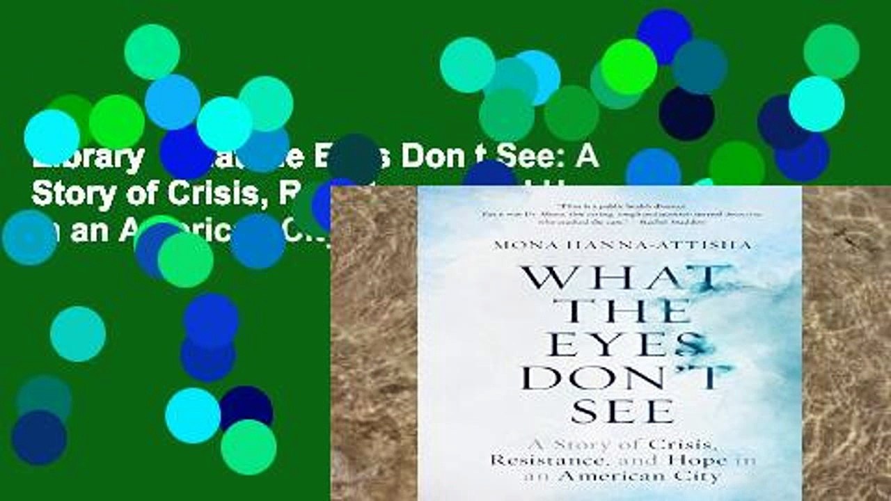 Library  What the Eyes Don t See: A Story of Crisis, Resistance, and Hope in an American City