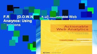 F.R.E.E [D.O.W.N.L.O.A.D] Actionable Web Analytics: Using Data to Make Smart Business Decisions