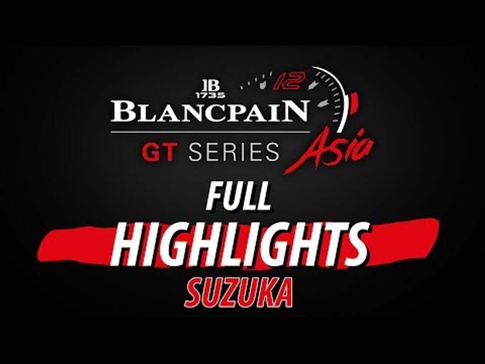 Full Highlights - Suzuka Rnd 3 - Blancpain GT Series Asia 2017.