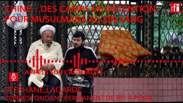 Chine : des camps de détention pour musulmans au Xinjiang