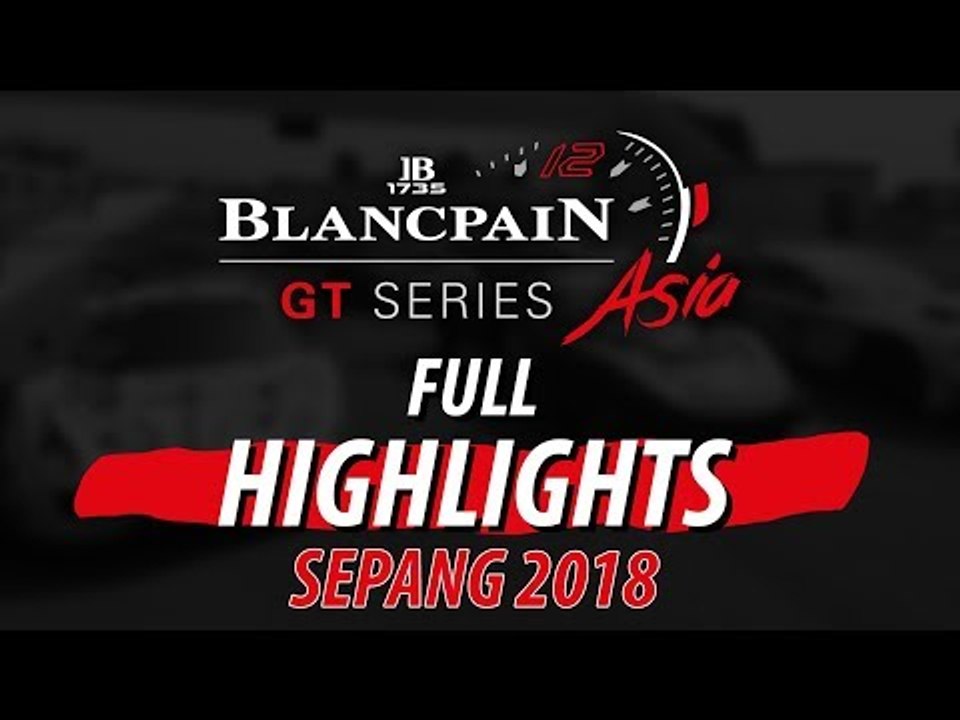 Sepang 2018 - Blancpain GT Series Asia - Weekend Highlights