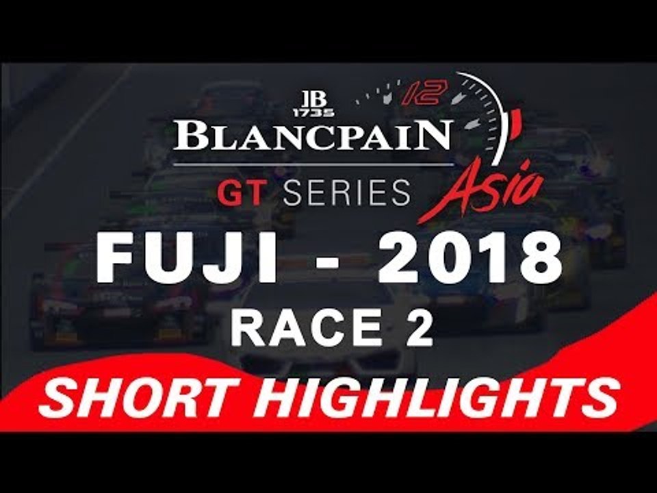 Race 2 - Short Highlights - Fuji- Blancpain GT Series Asia 2018