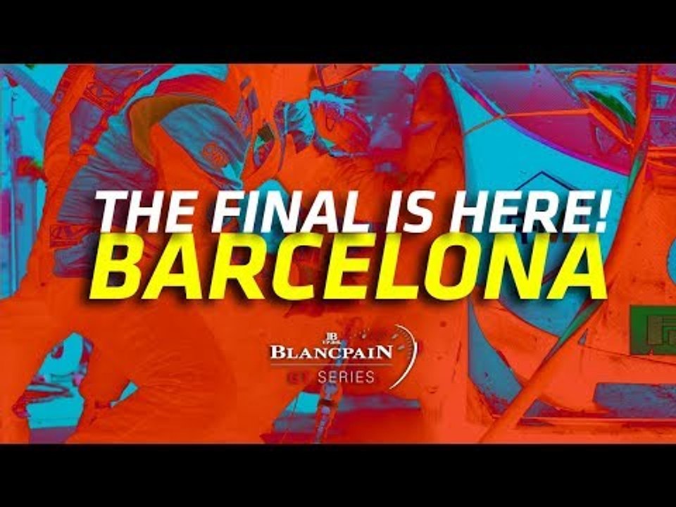 THE FINAL IS HERE! Barcelona - Blancpain GT Series 2018