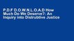 P.D.F D.O.W.N.L.O.A.D How Much Do We Deserve?: An Inquiry into Distrubtive Justice [F.u.l.l Pages]