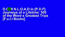 D.O.W.N.L.O.A.D in [P.D.F] Journeys of a Lifetime: 500 of the Word s Greatest Trips [F.u.l.l Books]