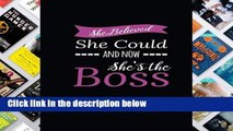 D.O.W.N.L.O.A.D [P.D.F] She Believed She Could and Now She s The Boss: Blank and Lined Journal