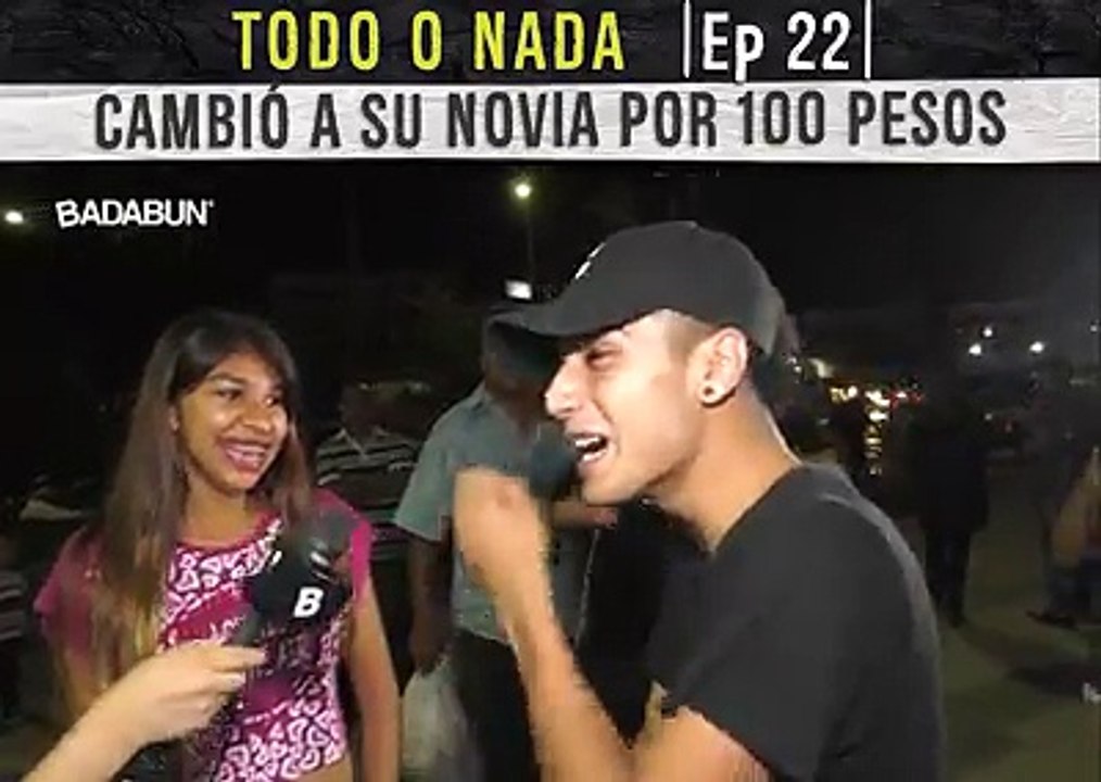 Todo o nada Ep. 22 Cambio a su novia por 100 pesos. Badabun. Todo o nada Ep. 22 Cambio a su novia por 100 pesos. Badabun.