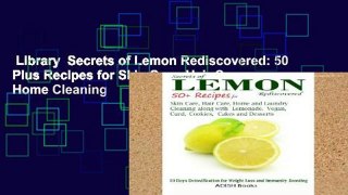 Library  Secrets of Lemon Rediscovered: 50 Plus Recipes for Skin Care, Hair Care, Home Cleaning