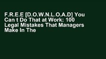 F.R.E.E [D.O.W.N.L.O.A.D] You Can t Do That at Work: 100 Legal Mistakes That Managers Make In The