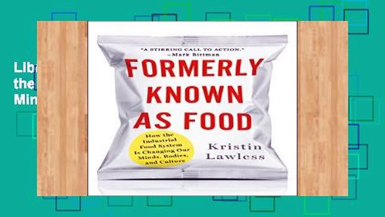 Library  Formerly Known as Food: How the Industrial Food System Is Changing Our Minds, Bodies, and